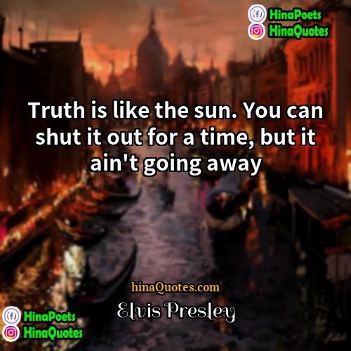 Elvis Presley Quotes | Truth is like the sun. You can